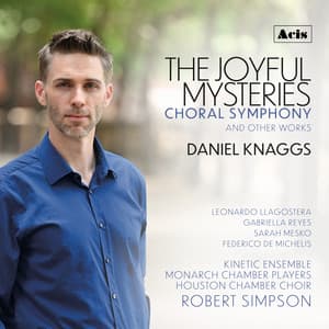Daniel Knaggs: The Joyful Mysteries Choral Symphony and Other Works - Daniel Knaggs