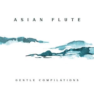Asian Flute Gentle Compilations: Soothing Time, Mental Health, Music for Stress & Anxiety - Asian Flute Music Oasis