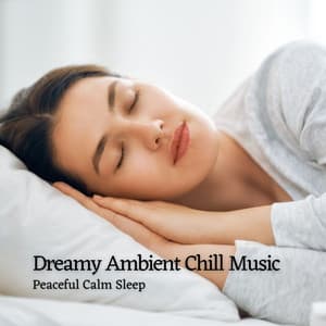 Dreamy Ambient Chill Music: Peaceful Calm Sleep - Sleep