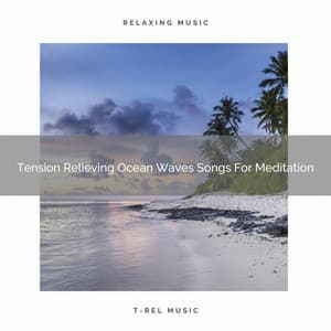 Tension Relieving Ocean Waves Songs For Meditation - Perfect Meditation