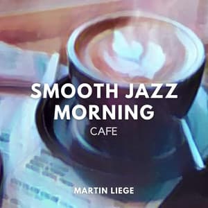 Smooth Jazz Morning Cafe - Martin Liege