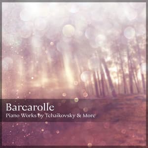 "Barcarolle": Piano Works by Tchaikovsky & More - Pyotr Ilyich Tchaikovsky