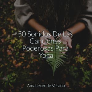50 Sonidos De Las Canciones Poderosas Para Yoga - Academia de Música con Sonidos de la Naturaleza