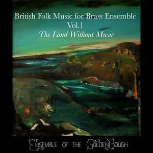 British Folk Music for Brass Ensemble, Vol. 1: 'The Land Without Music' - Ensemble of the Golden Bough