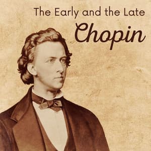 The Early and the Late Chopin - Frédéric Chopin
