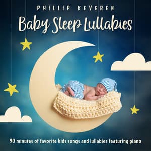 Baby Sleep Lullabies: 90 Minutes of Favorite Kids Songs and Lullabies Featuring Piano - Phillip Keveren