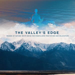The Valley's Edge - Sounds of Nature White Noise for Mindfulness Meditation and Relaxation
