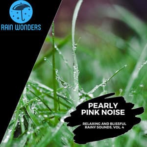Pearly Pink Noise - Relaxing and Blissful Rainy Sounds, Vol. 4 - Rain Sounds