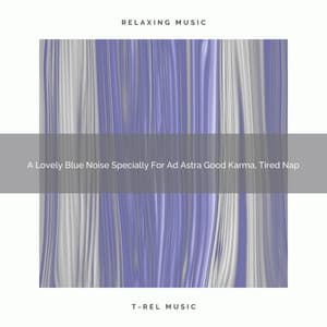 A Lovely Blue Noise Specially For Ad Astra Good Karma, Tired Nap - White Noise Pleasant Sounds