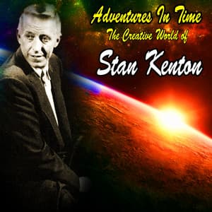 Adventures In Time : The Creative World of Stan Kenton - Stan Kenton & His Orchestra