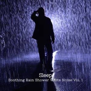 Sleep: Soothing Rain Shower White Noise Vol. 1 - White Noise Baby Sleep Music