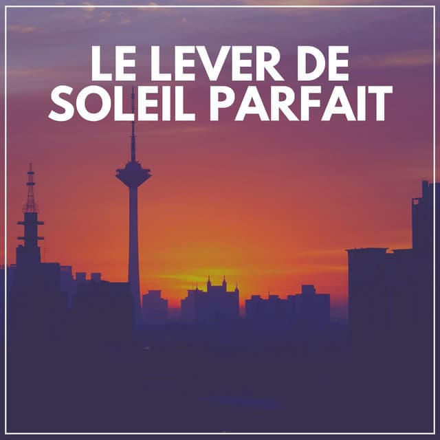 Le Lever de Soleil Parfait - Détente et Relaxation