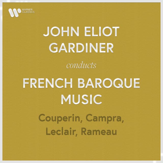John Eliot Gardiner Conducts French Baroque Music: Couperin, Rameau, Campra & Leclair - John Eliot Gardiner