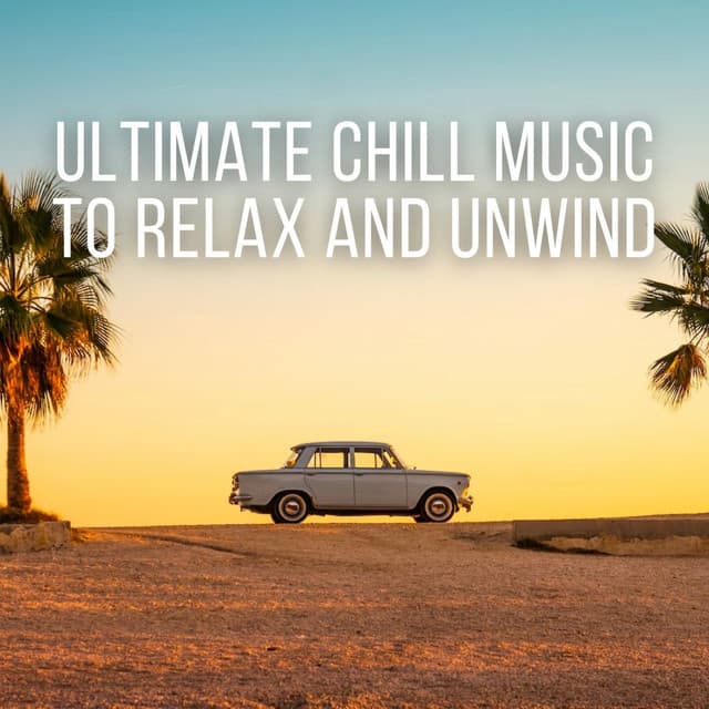 Ultimate Chill Music to Relax and Unwind - Soothing Music