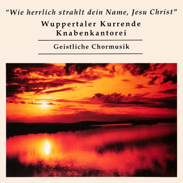 Wie herrlich strahlt dein Name, Jesu Christ - Wuppertaler Kurrende