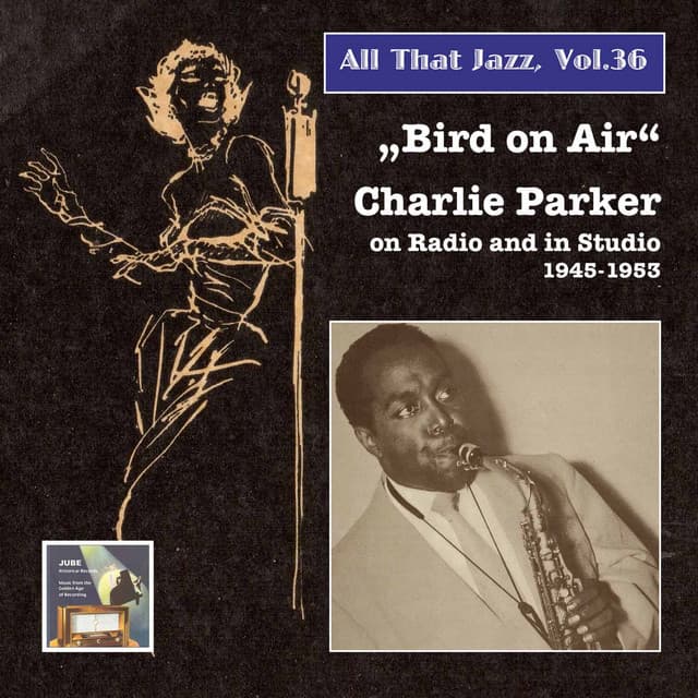 All That Jazz, Vol. 36: Bird on Air – Charlie Parker on Radio and in Studio - Charlie Parker