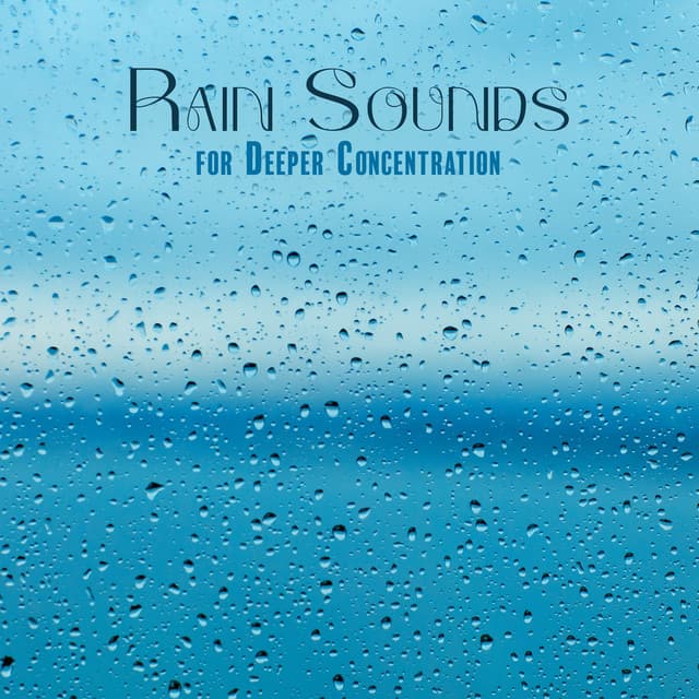 Rain Sounds for Deeper Concentration: Focus Attention, Increase Work or Study Efficiency - Improve Concentration Music Oasis