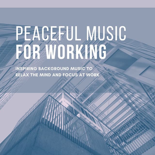 Peaceful Music for Working: Inspiring Background Music to Relax the Mind and Focus at Work - Peaceful Music