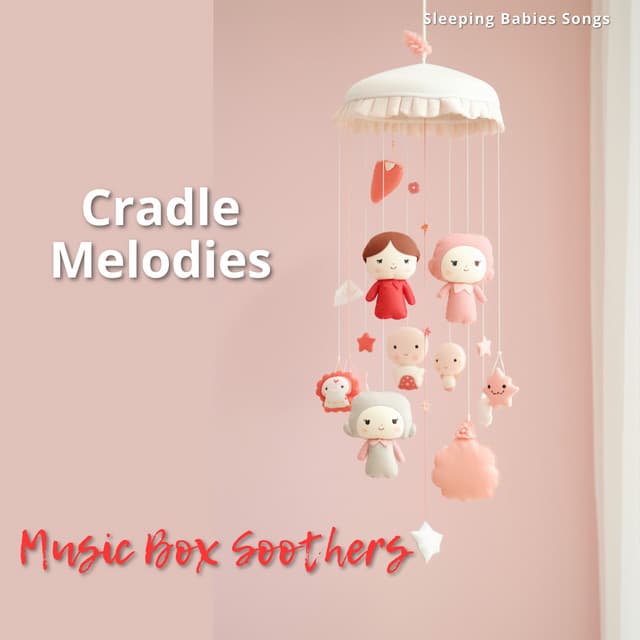 Cradle Melodies: Music Box Soothers - Sleeping Babies Songs