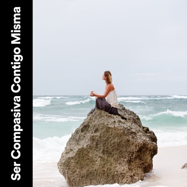 Ser Compasiva Contigo Misma - Música de relajación profunda