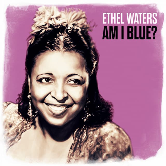 Am I Blue - Ethel Waters