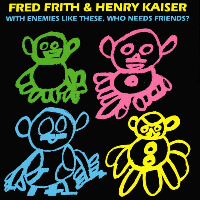 With Enemies Like These, Who Needs Friends? - Fred Frith