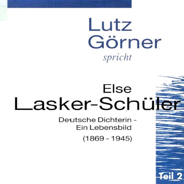 Else Lasker-Schlüler. Ein Lebensbild - Teil 2 - Lutz Görner