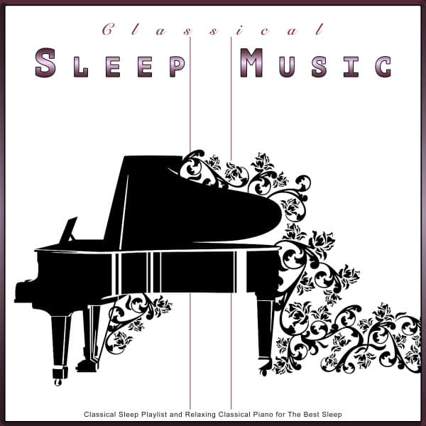 Classical Sleep Music: Classical Sleep Playlist and Relaxing Classical Piano for The Best Sleep - Classical New Age Piano Music