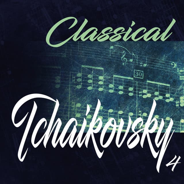 Classical Tchaikovsky 4 - Pyotr Ilyich Tchaikovsky