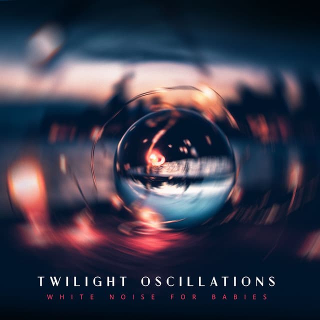 Twilight Oscillations - White Noise for Babies