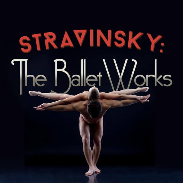 Stravinsky: The Ballet Works - Igor Stravinsky
