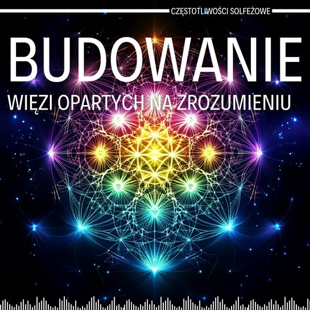 Budowanie Więzi Opartych na Zrozumieniu - Częstotliwości Solfeżowe
