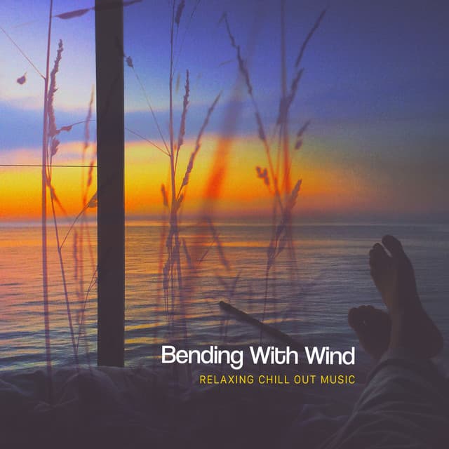 Bending With Wind - Relaxing Chill Out Music