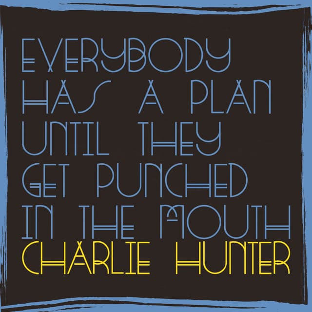 Everybody Has a Plan Until They Get Punched in the Mouth - Charlie Hunter