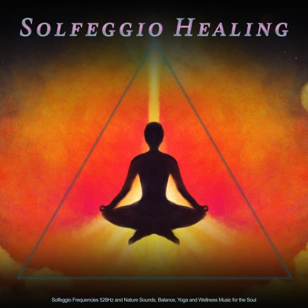 Solfeggio Healing: Solfeggio Frequencies 528Hz and Nature Sounds, Balance, Yoga and Wellness Music for the Soul - Solfeggio Healing Frequencies