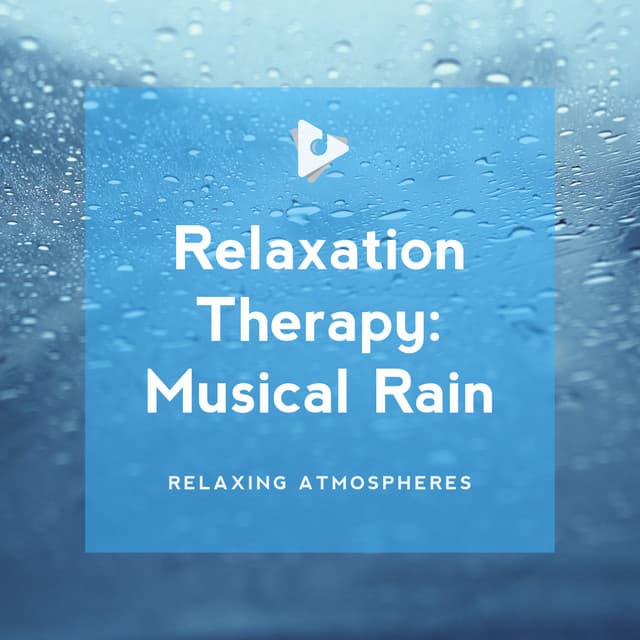 Relaxation Therapy: Musical Rain - Relaxing Atmospheres