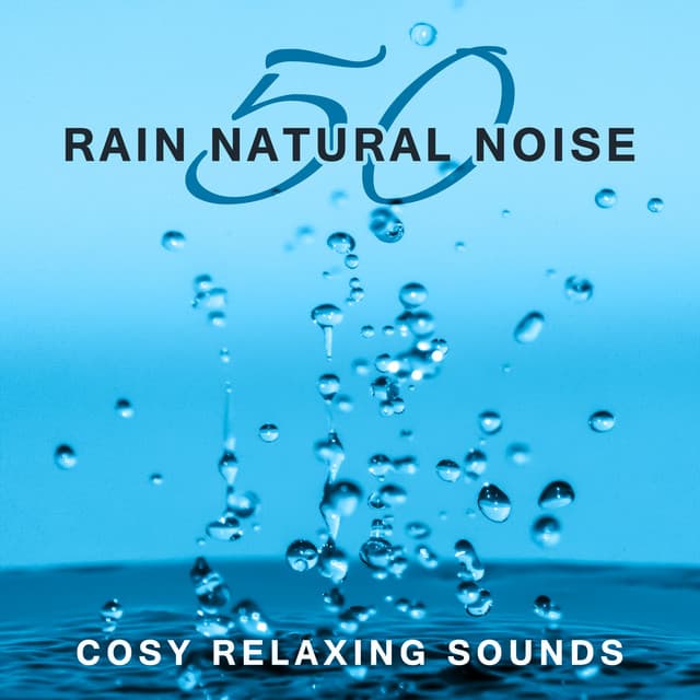 50 Rain Natural Noise: Cosy Relaxing Sounds for Deep Relaxation, Water, Nature Sounds - Water Music Oasis