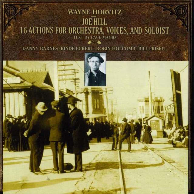 Wayne Horvitz: Joe Hill: 16 Actions for Orchestra, Voices, and Soloist - Wayne Horvitz