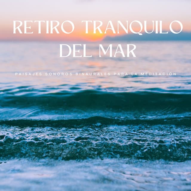 Retiro Tranquilo Del Mar: Paisajes Sonoros Binaurales Para La Meditación - Frecuencias de tierra y frecuencias de 432 Hz