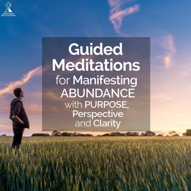 Guided Meditations for Manifesting Abundance with Purpose, Perspective and Clarity - Rising Higher Meditation
