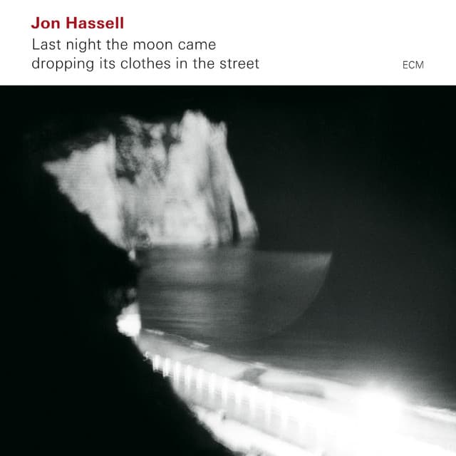 Last Night The Moon Came Dropping Its Clothes In The Street - Jon Hassell