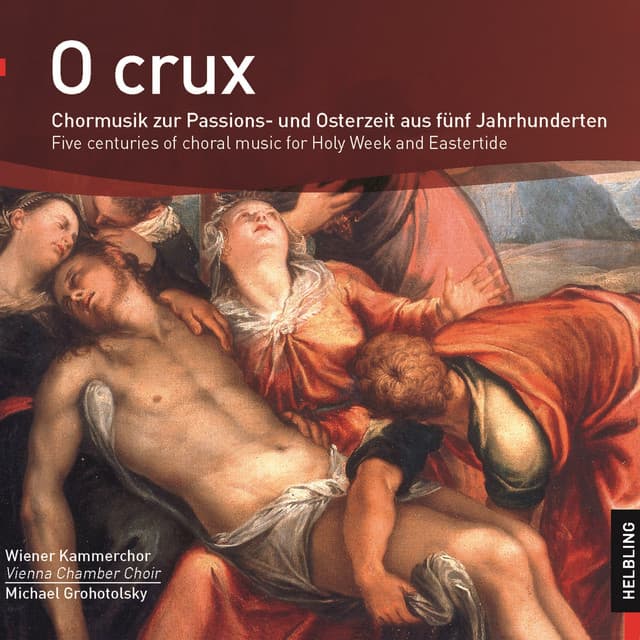 O crux. Chormusik zur Passions- und Osterzeit aus fünf Jahrhunderten. Five centuries of choral music for Holy Week and Eastertide - Vienna Chamber Choir