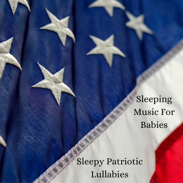 Sleepy Patriotic Lullabies - Sleeping Music for Babies