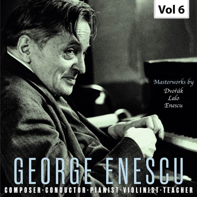 Enescu: Composer, Conductor, Pianist, Violinist & Teacher, Vol. 6 - George Enescu