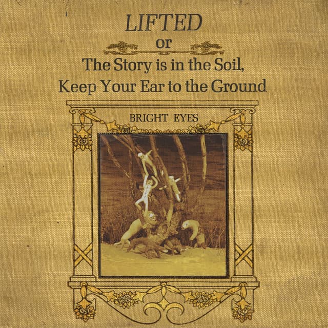 LIFTED or The Story Is in the Soil, Keep Your Ear to the Ground - Bright Eyes