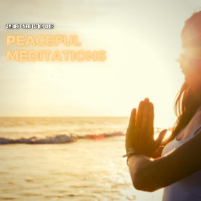 Peaceful Meditations: Ambient Chill Soundscapes - Ambient Meditation Club