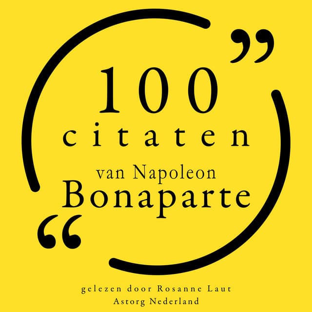100 citaten van Napoleon Bonaparte - Napoleon Bonaparte