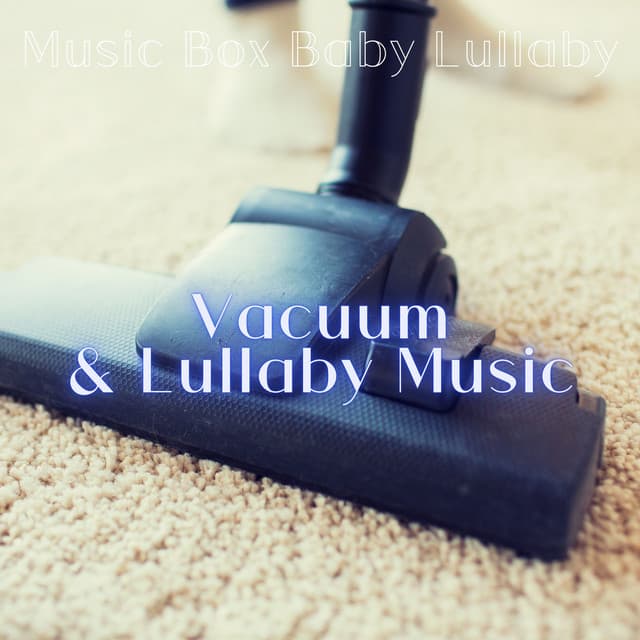 Vacuum & Lullaby Music - Music Box Baby Lullaby