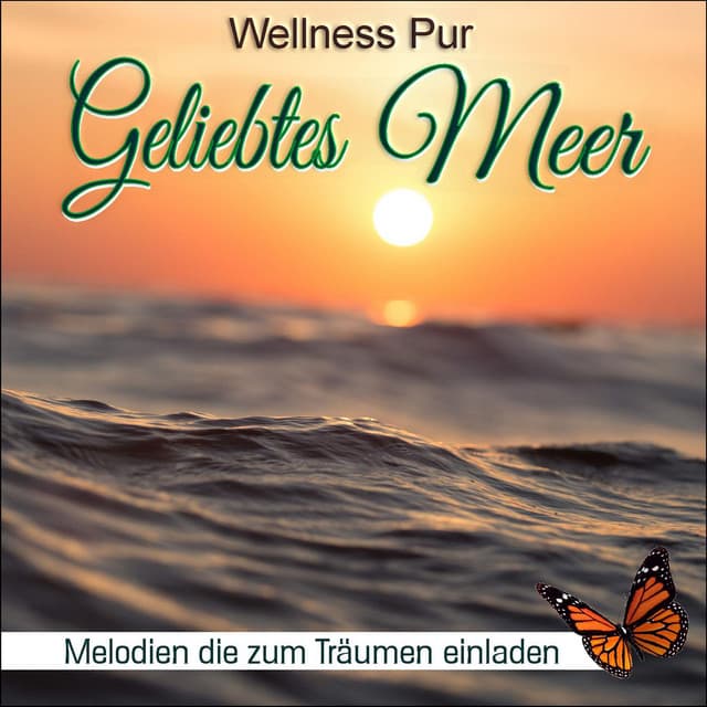 Geliebtes Meer, Melodien die zum Träumen einladen - Wellness Pur