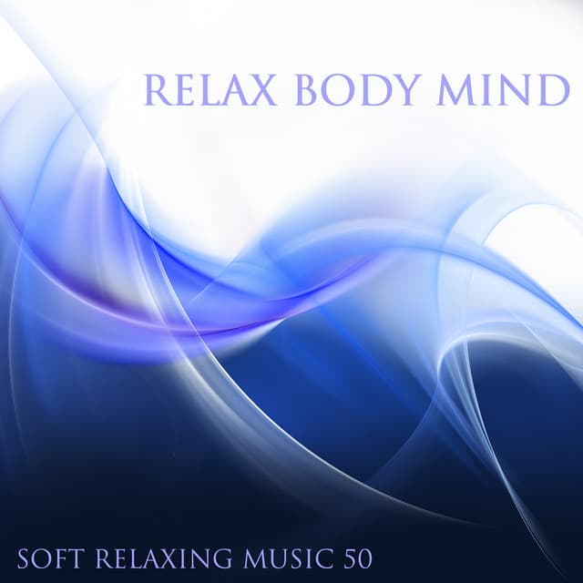 Relax Body Mind Soft Relaxing Music 50 - Gentle Songs for Deep Relaxation, Meditation & Spa - Ambient Arena